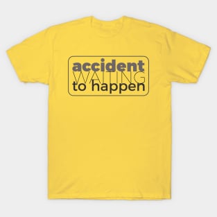 Accident waiting to happen T-Shirt